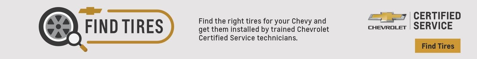Find the right tires for your Chevy and get them installed by trained Chevrolet Certified Service technicians.
