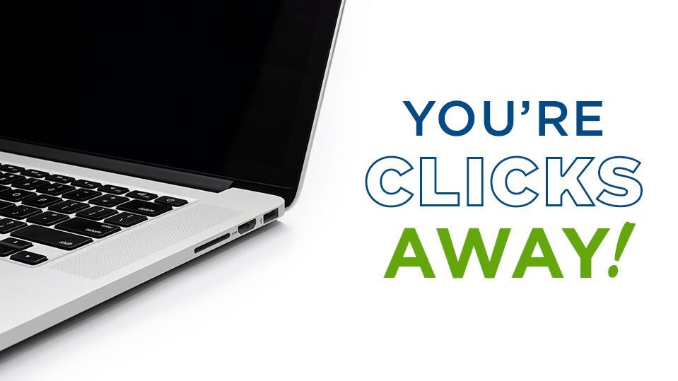 you're clicks away