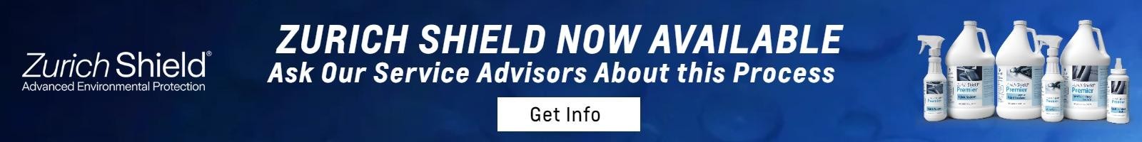 ZURICH SHIELD NOW AVAILABLE
Ask Our Service Advisors About this Process