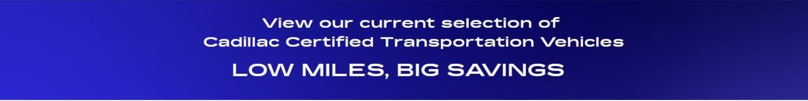 View our current selection of Cadillac Certified Transportation Vehicle.  Low Miles, Big Savings