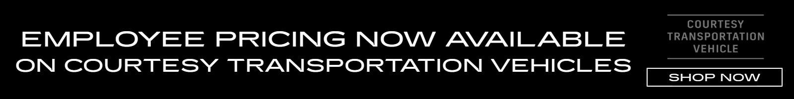 EMPLOYEE PRICING NOW AVAILABLE ON COURTESY TRANSPORTATION VEHICLES