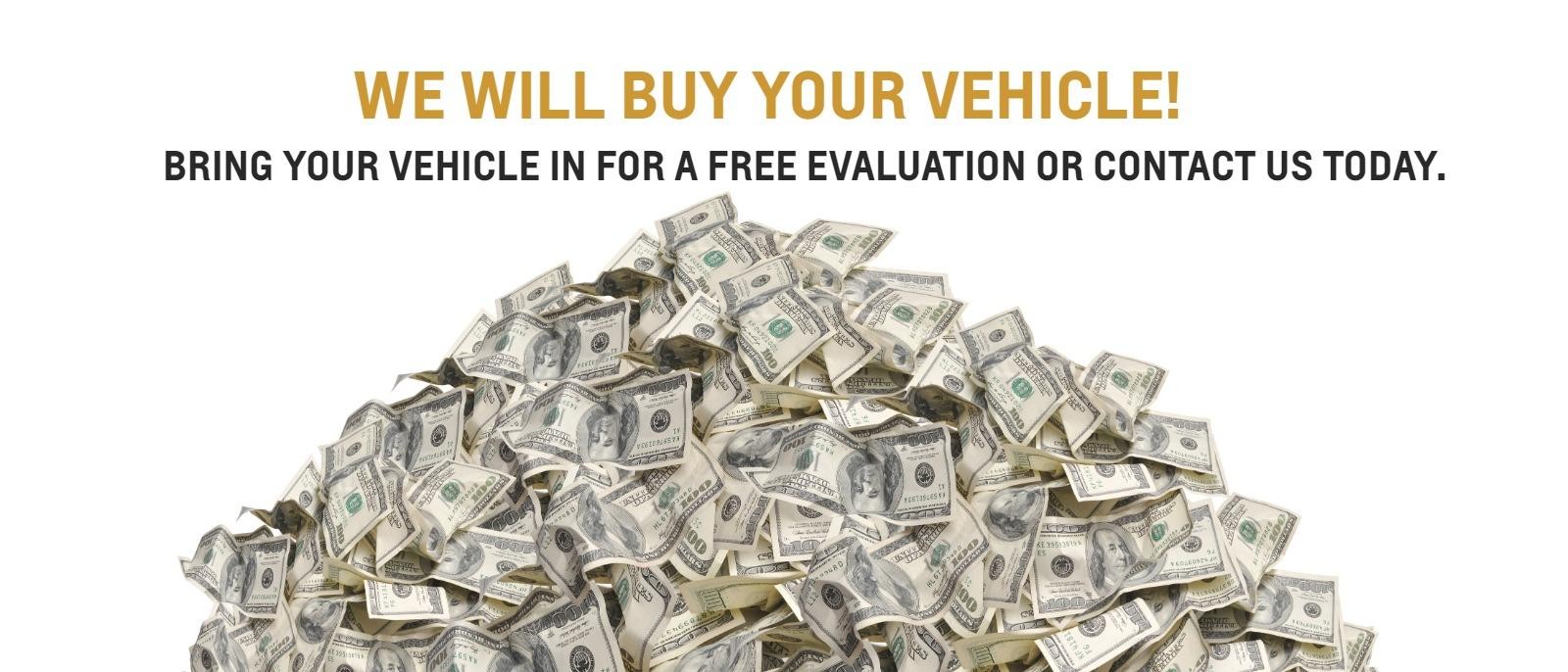 We will buy your vehicle! Bring your vehicle in for a FREE evaluation or contact us today.