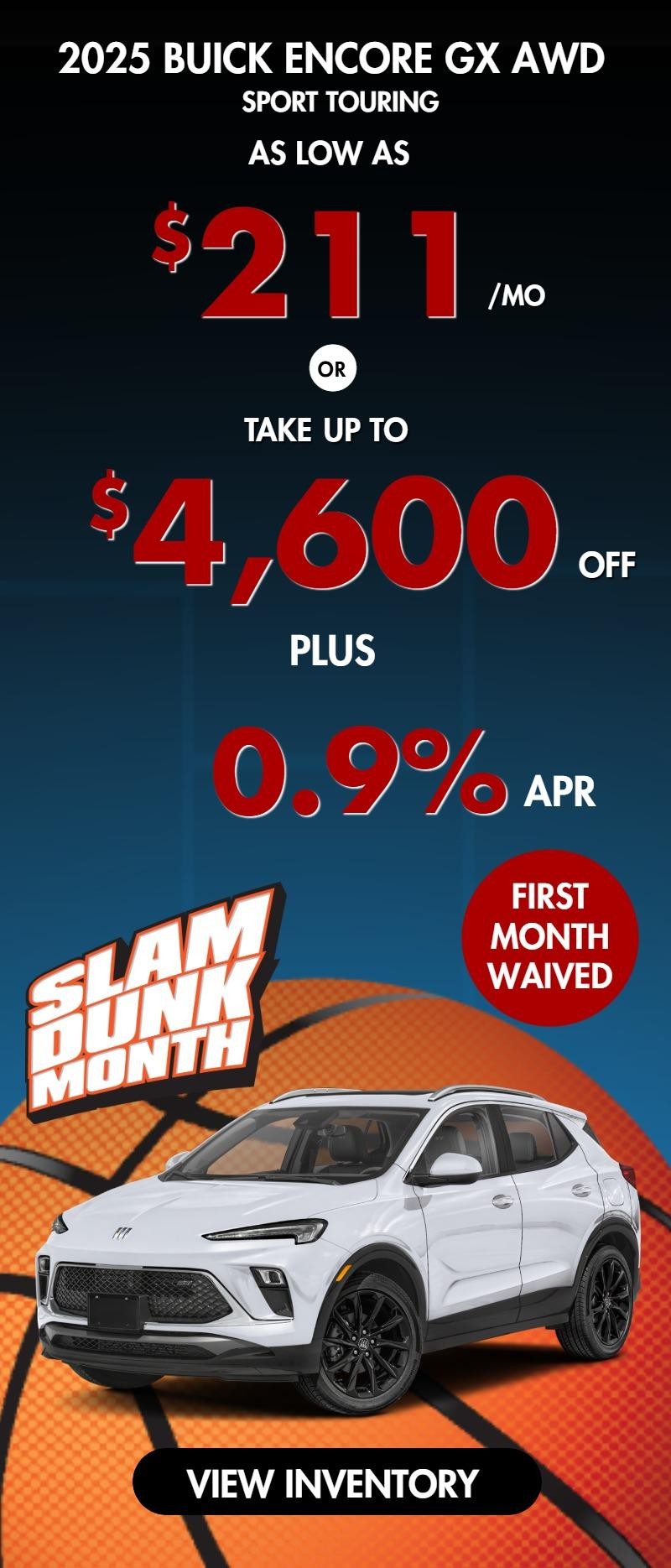 2025 Encore GX AWD SPORT TOURING ( first month waived)
Stock BA4352
take up to $4600 OFF
& 0.9% finance
OR
AS LOW AS
$211/mo