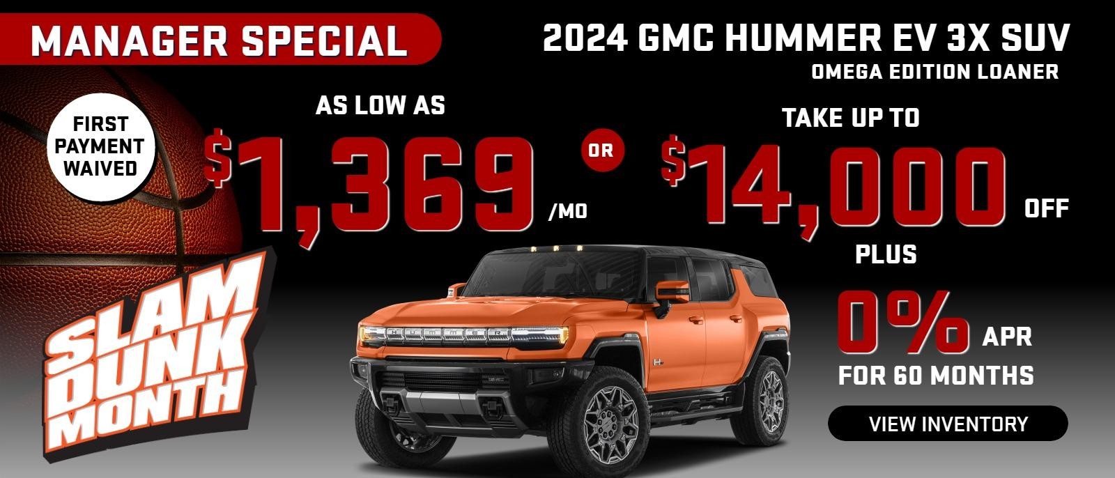 2024 Hummer EV 3x SUV OMEGA EDITION
MANAGER SPECIAL Loaner car ( first payment waived)
Stock G9514
Take up to $14,000 OFF
PLUS 0% finance for 60 months
Or
as low as
$1369/mo