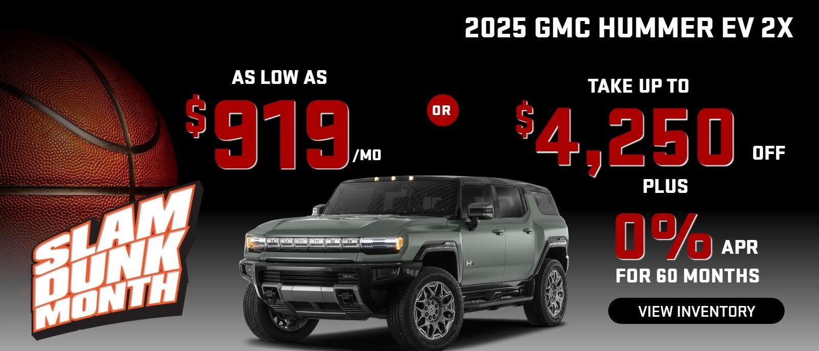 2025 Hummer EV 2X
Stock G3992
Take up to $4250 OFF
PLUS 0% 60 mo
OR
as low as
$919/mo