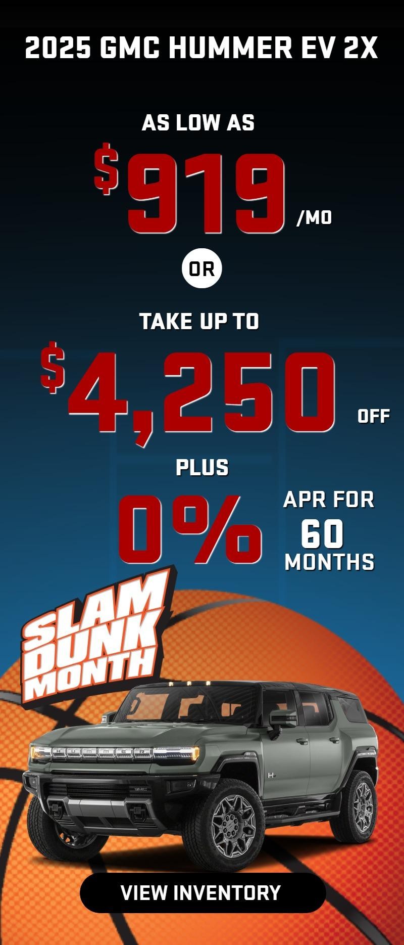 2025 Hummer EV 2X
Stock G3992
Take up to $4250 OFF
PLUS 0% 60 mo
OR
as low as
$919/mo