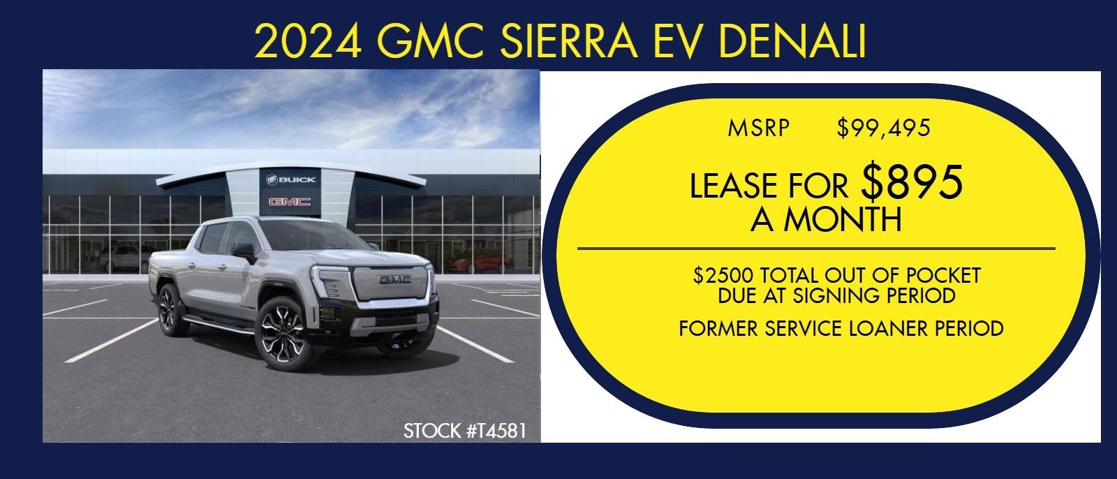 2024 GMC SIERRA
EV DENALI
STOCK - T4581
MSRP - 99495
LEASE FOR 895 A MONTH
2500 TOTAL OUT OF POCKET DUE AT SIGNING PERIOD
FORMER SERVICE LOANER PERIOD