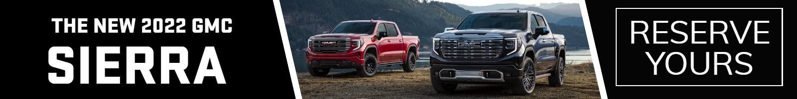 THE NEW 2022 GMC SIERRA
RESERVE YOURS