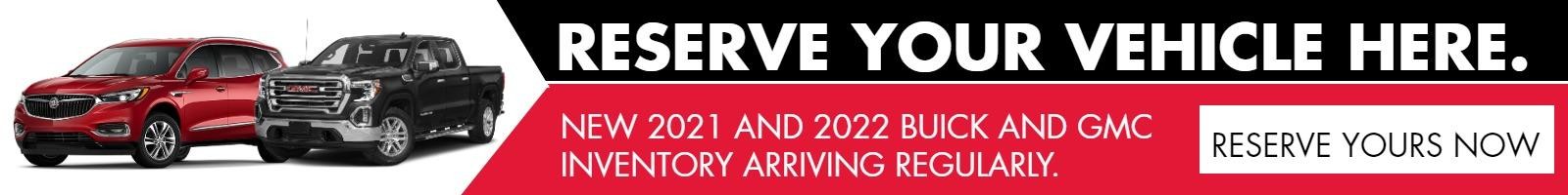RESERVE YOUR VEHICLE HERE. NEW 2021 AND 2022 BUICK AND GMC INVENTORY ARRIVING REGULARLY.