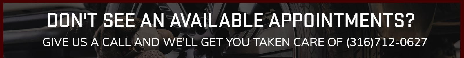 DON'T SEE AN AVAILABLE APPOINTMENT?
GIVE US A CALL AND WE'LL GET YOU TAKEN CARE OF (316)712-0627
